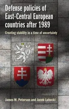 Defense Policies of East-Central European Countries After 1989. Creating Stability in a Time of Uncertainty, Paperback/Jacek Lubecki