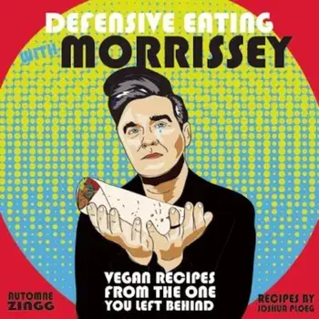 Defensive Eating with Morrissey: Vegan Recipes from the One You Left Behind, Hardcover/Automne Zingg