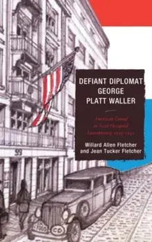 Defiant Diplomat. George Platt Waller: American Consul in Nazi-Occupied Luxembourg, 1939-1941, Paperback/***