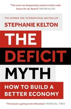Deficit Myth. Modern Monetary Theory and How to Build a Better Economy, Paperback/Stephanie Kelton