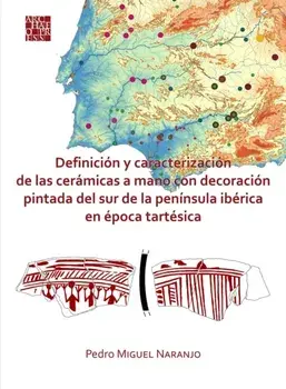 Definicion y caracterizacion de las ceramicas a mano con decoracion pintada del sur de la peninsula iberica en epoca tartesica, Paperback/Pedro Miguel Naranjo