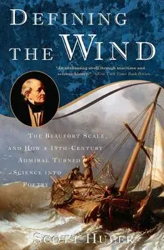 Defining the Wind: The Beaufort Scale and How a 19th-Century Admiral Turned Science Into Poetry, Paperback/Scott Huler