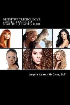 Definitive Trichology's Complete Guide to Healthy, Beautiful Hair, Paperback/Angela Adams McGhee Iat