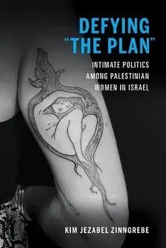 Defying "The Plan". Intimate Politics among Palestinian Women in Israel, Paperback/Kim Jezabel Zinngrebe