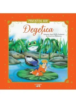 Degetica. Povesti de Aur/Hans Christian Andersen, Cristina Donovici