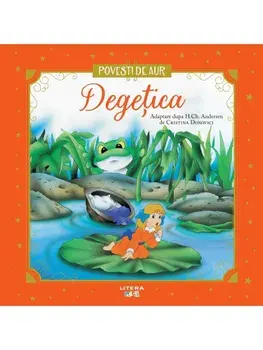 Degetica. Povesti de Aur/Hans Christian Andersen, Cristina Donovici