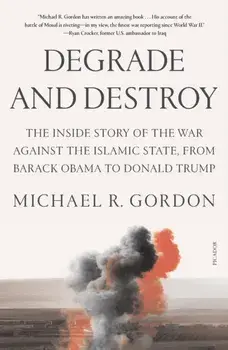 Degrade and Destroy. The Inside Story of the War Against the Islamic State, from Barack Obama to Donald Trump, Paperback/Michael R. Gordon