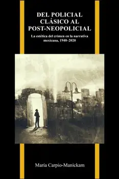Del Policial Clasico Al Post-neopolicial. La Estetica Del Crimen En La Narrativa Mexicana, 1940-2020, Paperback/Maria Carpio-Manickam
