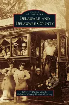 Delaware and Delaware County, Hardcover/Jeffrey T. Darbee