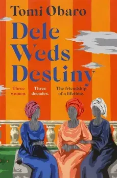 Dele Weds Destiny. A stunning novel of friendship, love and home - the most heart-warming debut of 2022, Hardback/Tomi Obaro