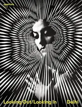 Delhi: Looking Out/Looking In. Aperture 243, Paperback/***
