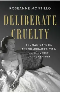 Deliberate Cruelty: Truman Capote, the Millionaire's Wife, and the Murder of the Century - Roseanne Montillo