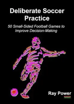 Deliberate Soccer Practice: 50 Small-Sided Football Games to Improve Decision-Making, Paperback/Ray Power