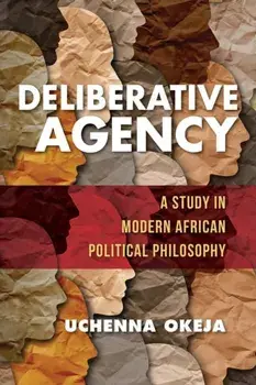 Deliberative Agency. A Study in Modern African Political Philosophy, Paperback/Uchenna Okeja