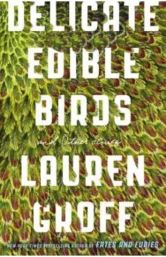 Delicate Edible Birds: And Other Stories - Lauren Groff