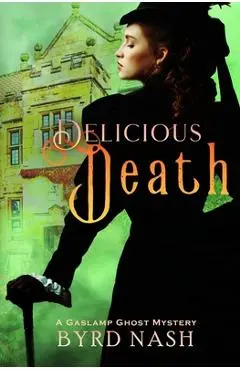 Delicious Death: A Gaslamp Ghost Mystery - Byrd Nash