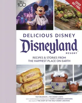Delicious Disney: Disneyland. Recipes & Stories from The Happiest Place on Earth, Hardback/Staff of Walt Disney