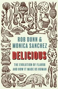 Delicious. The Evolution of Flavor and How It Made Us Human, Hardback/Monica Sanchez
