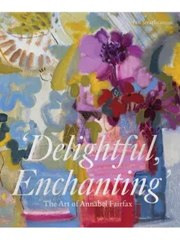 Delightful, Enchanting. The Art of Annabel Fairfax, Hardback/Ian Strathcarron
