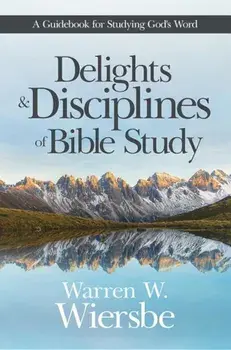 Delights and Disciplines of Bible Study: A Guidebook for Studying God's Word, Paperback/Warren W. Wiersbe