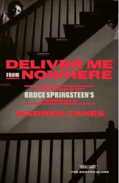 Deliver Me from Nowhere: The Making of Bruce Springsteen's Nebraska - Warren Zanes