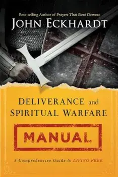 Deliverance and Spiritual Warfare Manual, Paperback/John Eckhardt