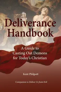 Deliverance Handbook: A Guide to Casting Out Demons for Today's Christian, Paperback/Kent A. Philpott