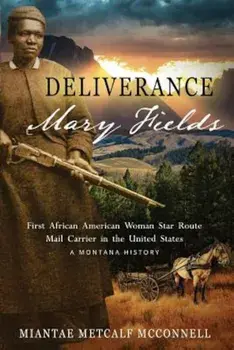 Deliverance Mary Fields, First African American Woman Star Route Mail Carrier in the United States: A Montana History, Paperback/Miantae Metcalf McConnell