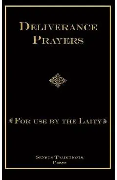 Deliverance Prayers: For Use by the Laity - Chad A. Ripperger Phd