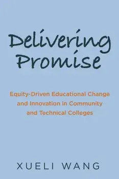 Delivering Promise. Equity-Driven Educational Change and Innovation in Community and Technical Colleges, Paperback/Xueli Wang