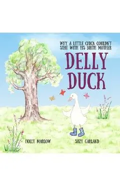 Delly Duck: Why A Little Chick Couldn't Stay With His Birth Mother: A foster care and adoption story book for children, to explain - Suzy Garland