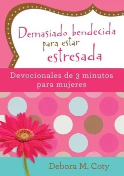 Demasiado Bendecida Para Estar Estresada: Devocionales de 3 Minutos Para Mujeres, Paperback/Debora M. Coty
