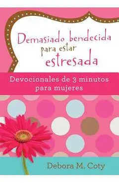 Demasiado Bendecida Para Estar Estresada: Devocionales de 3 Minutos Para Mujeres - Debora M. Coty