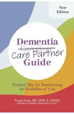 Dementia Care Partner Guide: Practical Tips for Transforming the Possibilities of Care - Teepa Snow