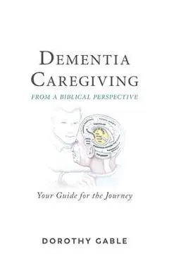 Dementia Caregiving from a Biblical Perspective: Your Guide for the Journey - Dorothy Gable