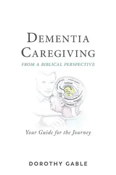 Dementia Caregiving from a Biblical Perspective: Your Guide for the Journey, Paperback/Dorothy Gable