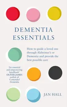 Dementia Essentials. How to Guide a Loved One Through Alzheimer's or Dementia and Provide the Best Care, Paperback/Jan Hall