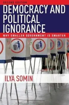 Democracy and Political Ignorance: Why Smaller Government Is Smarter, Second Edition, Paperback (2nd Ed.)/Ilya Somin