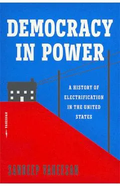 Democracy in Power: A History of Electrification in the United States - Sandeep Vaheesan
