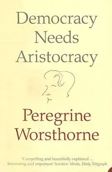 Democracy Needs Aristocracy, Paperback/Peregrine Worsthorne