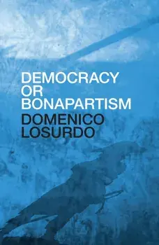 Democracy or Bonapartism. Two Centuries of War on Democracy, Hardback/Domenico Losurdo