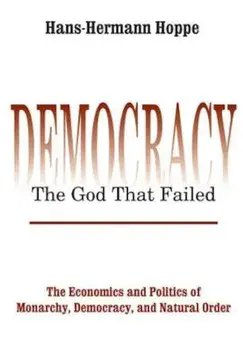 Democracy--The God That Failed: The Economics and Politics of Monarchy, Democracy, and Natural Order, Paperback/Hans-Hermann Hoppe