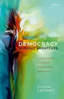 Democracy without Shortcuts. A Participatory Conception of Deliberative Democracy, Hardback/Cristina Lafont