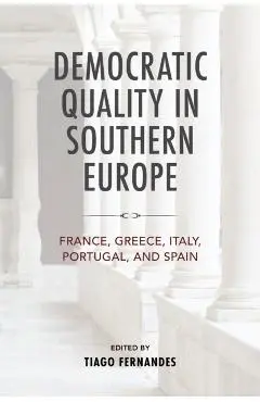 Democratic Quality in Southern Europe: France, Greece, Italy, Portugal, and Spain - Tiago Fernandes