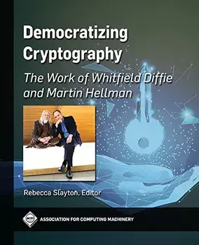 Democratizing Cryptography: The Work of Whitfield Diffie and Martin Hellman, Paperback/Rebecca Slayton