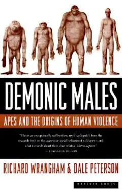 Demonic Males: Apes and the Origins of Human Violence - Dale Peterson