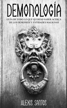 Demonología: Guía de Todo lo que Querías Saber Acerca de los Demonios y Entidades Malignas, Paperback/Alexis Santos