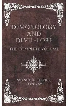 Demonology and Devil-Lore - The Complete Volume - Moncure Daniel Conway