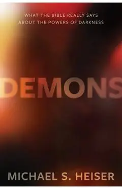 Demons: What the Bible Really Says about the Powers of Darkness - Michael S. Heiser