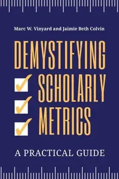 Demystifying Scholarly Metrics: A Practical Guide, Paperback/Marc W. Vinyard